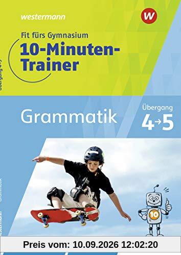Fit fürs Gymnasium - 10-Minuten-Trainer: Übergang 4 / 5 Deutsch Grammatik: Übergang 4 / 5 / Übergang 4 / 5 Deutsch Grammatik