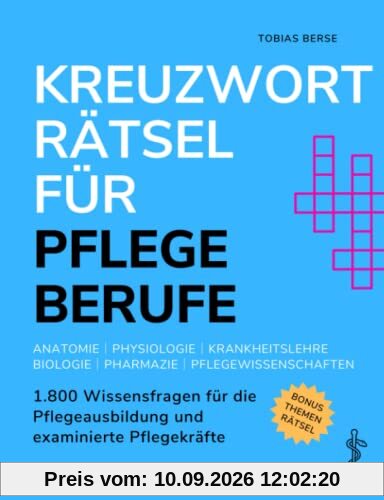Kreuzworträtsel für Pflegeberufe: 1.800 Wissensfragen für die Pflegeausbildung und examinierte Pflegekräfte - Anatomie │ Physiologie │ Krankheitslehre │ Biologie │ Pharmazie │ Pflegewissenschaften