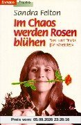 Im Chaos werden Rosen blühen. Tipps und Tricks für Messies