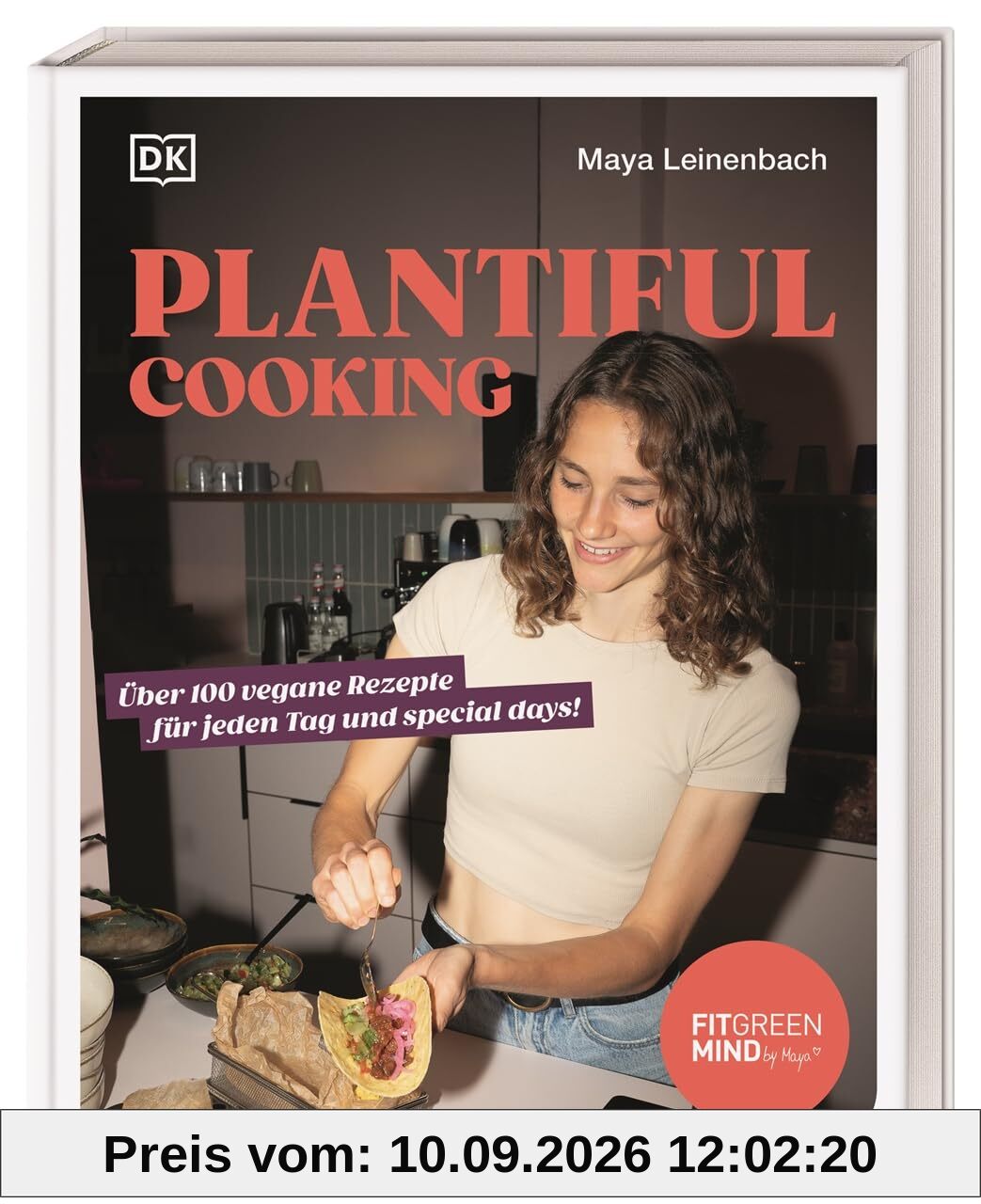 Plantiful Cooking: Über 100 vegane Rezepte für jeden Tag und special days! Unwiderstehliche vegane Rezepte aus Maya Leinenbachs Küche für jeden Anlass