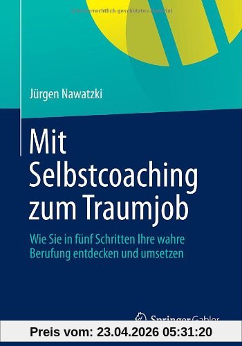 Mit Selbstcoaching zum Traumjob: Wie Sie in Fünf Schritten Ihre Wahre Berufung Entdecken und Umsetzen (German Edition)