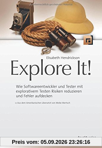 Explore It!: Wie Softwareentwickler und Tester mit explorativem Testen Risiken reduzieren und Fehler aufdecken