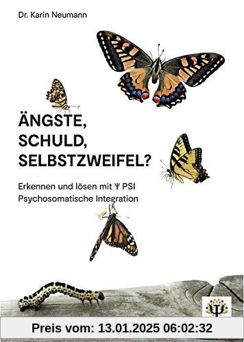 Ängste, Schuld, Selbstzweifel?: Erkennen und lösen mit PSI Psychosomatische Integration