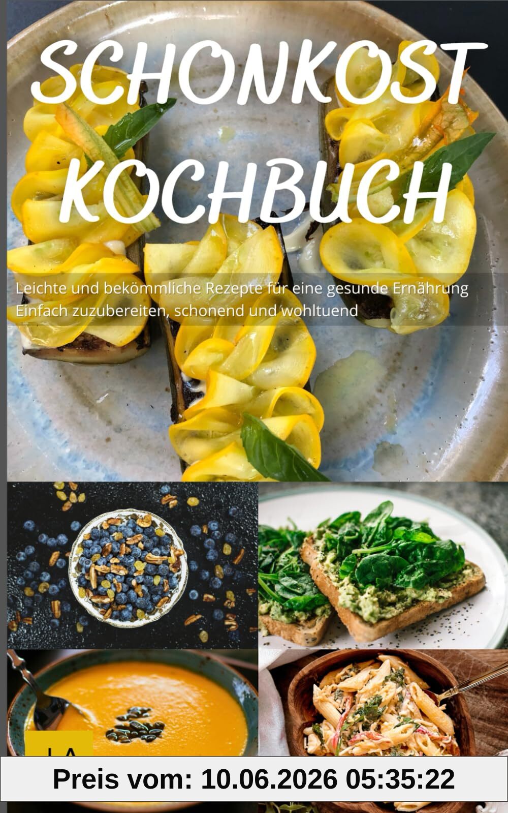 Schonkost Kochbuch: Leichte und bekömmliche Rezepte für eine gesunde Ernährung - Einfach zuzubereiten, schonend und wohltuend