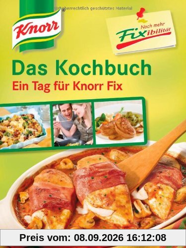Knorr Noch mehr Fixibilität: Das Kochbuch - Ein Tag für Knorr Fix!