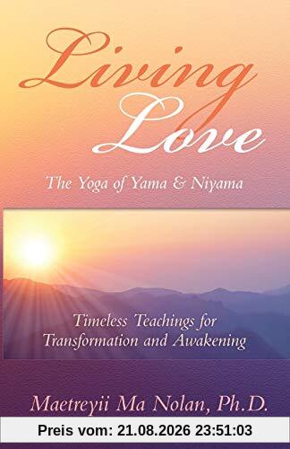 Maetreyii Ma Living Love, The Yoga Of Yama & Niyama, Timeless Teachings For Transformation And Awakening