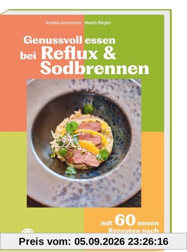 Genussvoll essen bei Reflux und Sodbrennen: Mit 60 neuen Rezepten nach dem Ampelprinzip