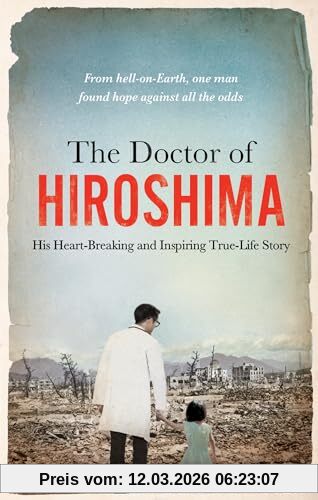 Hachiya, Dr. Michihiko The Doctor Of Hiroshima, His Heart-breaking And Inspiring True Life Story