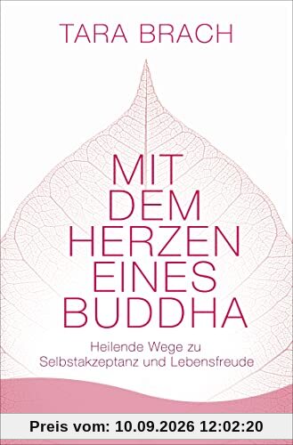 Mit dem Herzen eines Buddha: Heilende Wege zu Selbstakzeptanz und Lebensfreude