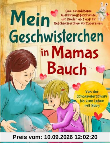 Mein Geschwisterchen in Mamas Bauch: Eine einfühlsame Aufklärungsgeschichte, um Kinder ab 3 auf ihr Geschwisterchen vorzubereiten. Von der Schwangerschaft bis zum Leben mit Baby