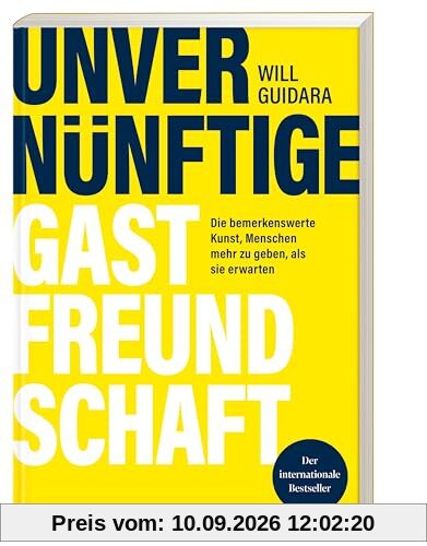 Unvernünftige Gastfreundschaft: Die bemerkenswerte Kunst, Menschen mehr zu geben, als sie erwarten