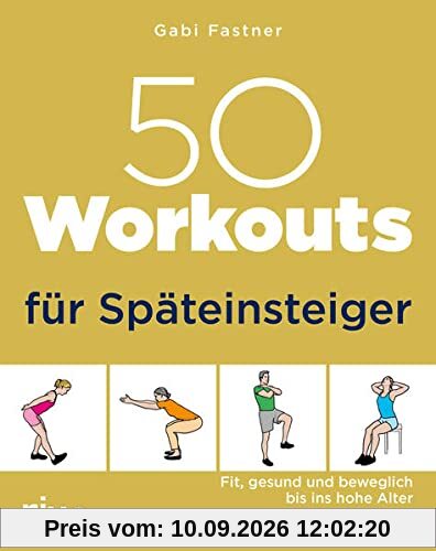 50 Workouts für Späteinsteiger: Fit, gesund und beweglich bis ins hohe Alter