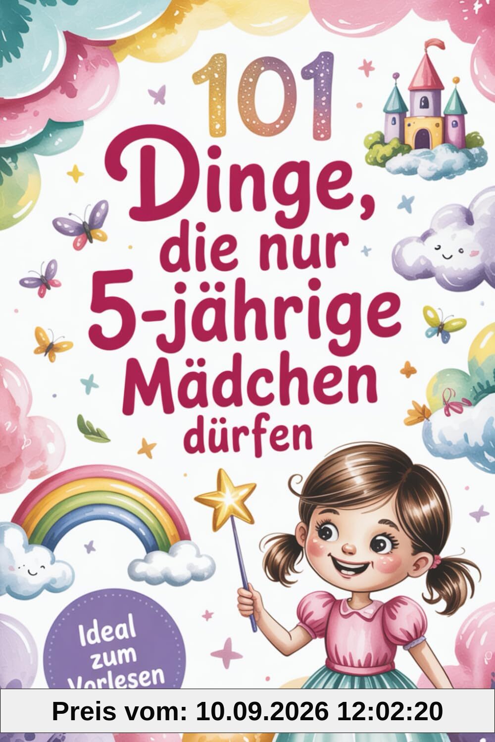 101 Dinge, die nur 5-jährige Mädchen dürfen: Das liebevolle Geschenk zum 5. Geburtstag oder einfach so – mit mutmachenden Gedanken, ideal zum Vorlesen