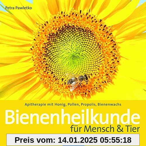 Bienenheilkunde für Mensch & Tier: Apitherapie mit Honig, Pollen, Propolis, Bienenwachs