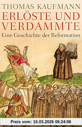 Thomas Kaufmann Erlöste Und Verdammte, Eine Geschichte Der Reformation