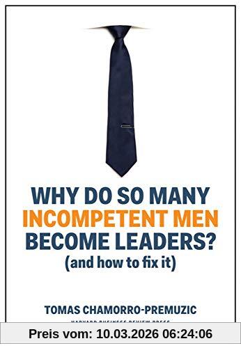 Tomas Chamorro-Premuzic Why Do So Many Incompetent Men Become Leaders?, (And How To Fix It)