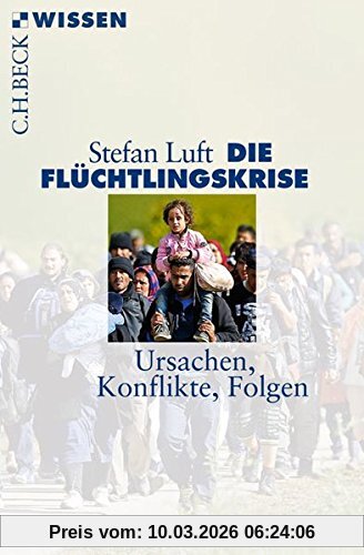 Stefan Luft Die Flüchtlingskrise, Ursachen, Konflikte, Folgen (Beck'sche Reihe)