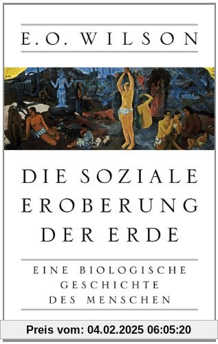 Die soziale Eroberung der Erde: Eine biologische Geschichte des Menschen