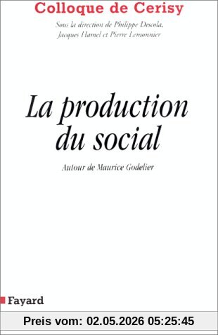 La production du social : autour de Maurice Godelier : colloque de Cerisy, juin 1996