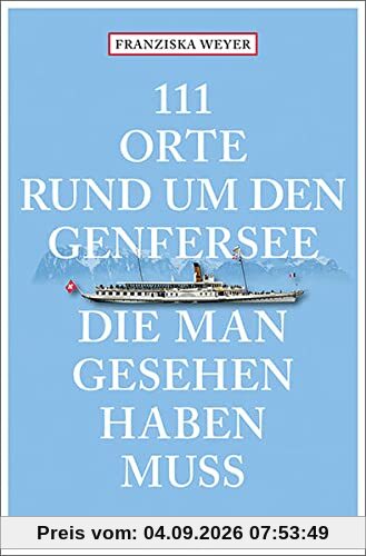 111 Orte rund um den Genfersee, die man gesehen haben muss: Reiseführer