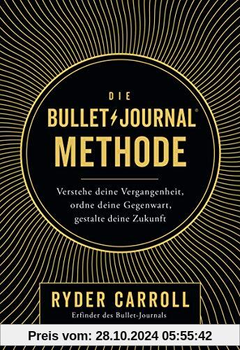 Die Bullet-Journal-Methode: Verstehe deine Vergangenheit, ordne deine Gegenwart, gestalte deine Zukunft