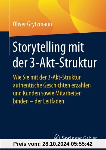 Storytelling mit der 3-Akt-Struktur: Wie Sie mit der 3-Akt-Struktur authentische Geschichten erzählen und Kunden sowie M