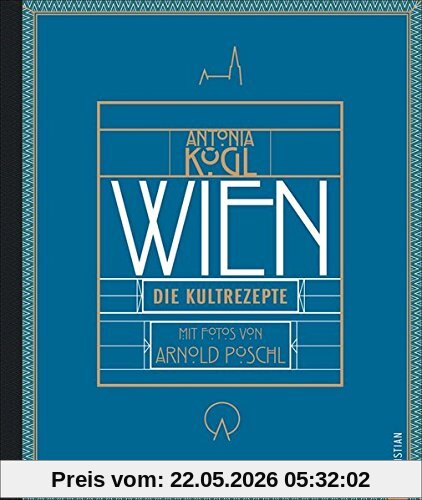 Antonia Kögl Wien-Kochbuch, Wien. Die Kultrezepte. Wiener Küche Von Traditionell über Modern Bis Kosmopolitisch. Vom Altwiener Suppenhuhn Bis Zum