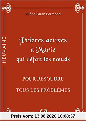 Prières actives pour résoudre tout problème, débloquer toute situation même désespérée : en neuvaines : par l'intercession de la sainte Vierge Marie, qui défait les noeuds et par les mérites de saint Christophe