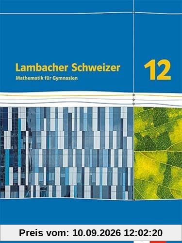 Lambacher Schweizer Mathematik 12. Ausgabe Bayern: Schulbuch Klasse 12 (Lambacher Schweizer Mathematik. Ausgabe für Bayern ab 2023)