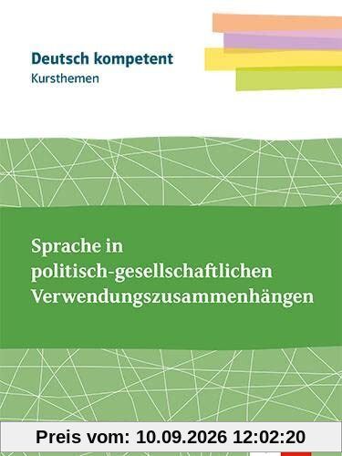 Kursthemen Sprache in politisch-gesellschaftlichen Verwendungszusammenhängen: Themenheft mit Erarbeitungskapiteln und Abiturwissen Klassen 11-13 (Deutsch kompetent)