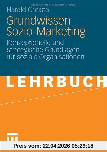 Grundwissen Sozio-Marketing: Konzeptionelle und strategische Grundlagen für soziale Organisationen