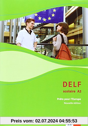 DELF Scolaire A2: Prêts pour l'Europe - Nouvelle édition. Materialien mit Audio-CD zur Vorbereitung der DELF-Prüfung