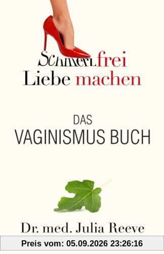 Das Vaginismus Buch: Schmerzfrei Liebe machen
