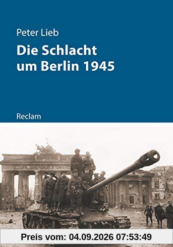 Die Schlacht um Berlin und das Ende des Dritten Reichs 1945 (Kriege der Moderne)
