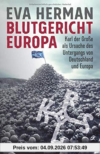 Blutgericht Europa: Karl der Große als Ursache für den Untergang Deutschlands und Europas