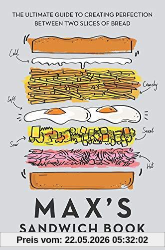Max Halley Max's Sandwich Book, The Ultimate Guide To Creating Perfection Between Two Slices Of Bread