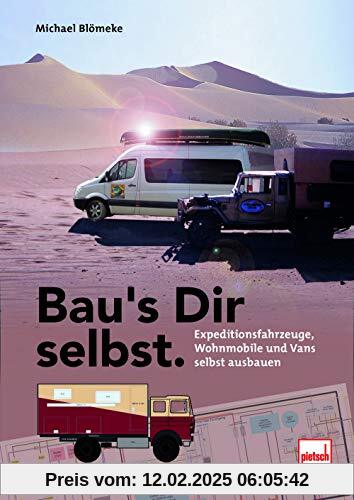 Bau's Dir selbst: Expeditionsfahrzeuge, Wohnmobile und Vans selbst ausbauen