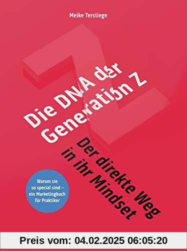 Die DNA der Generation Z - der direkte Weg in ihr Mindset: Warum sie so special sind - ein Marketingbuch für Praktiker (