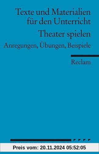 Theater spielen: (Texte und Materialien für den Unterricht): Anregungen, Übungen, Beispiele