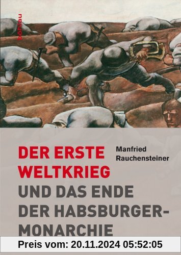 Der Erste Weltkrieg: Und das Ende der Habsburgermonarchie 1914-1918