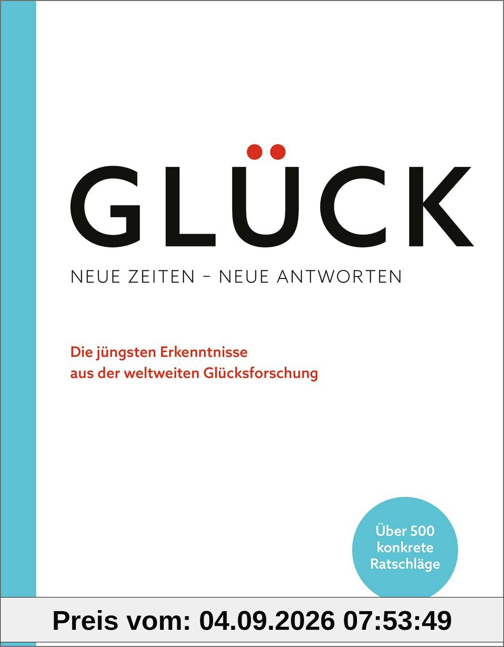 Glück. Neue Zeiten – neue Antworten: Die jüngsten Erkenntnisse aus der weltweiten Glücksforschung