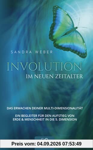 Involution im neuen Zeitalter: DAS ERWACHEN DEINER MULTI-DIMENSIONALITÄT EIN BEGLEITER FÜR DEN AUFSTIEG VON ERDE & MENSCHHEIT IN DIE 5. DIMENSION
