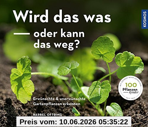 Wird das was oder kann das weg?: Erwünschte und unerwünschte Gartenpflanzen erkennen