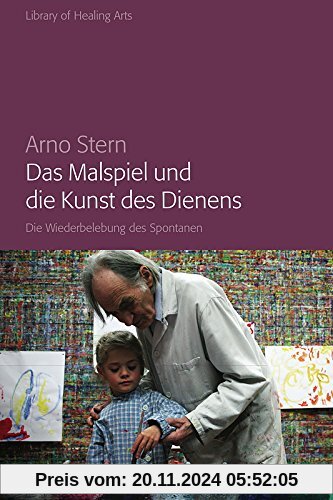 Das Malspiel und die Kunst des Dienens: Die Wiederbelebung des Spontanen (Library of Healing Arts)