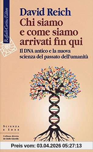 Chi siamo e come siamo arrivati fin qui. Il DNA antico e la nuova scienza del passato dell’umanità (Scienza e idee, Band 307)