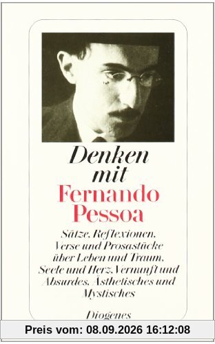 Denken mit Fernando Pessoa: Sätze, Reflexionen, Verse und Prosastücke über Leben und Traum, Seele und Herz, Vernunft und Absurdes, Ästhetisches und Mystisches