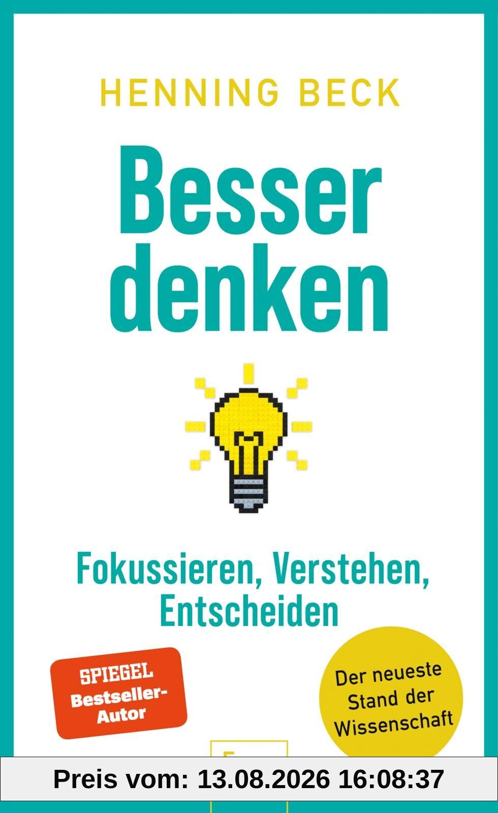 Besser denken: Fokussieren, verstehen, entscheiden – Der neueste Stand der Wissenschaft | Ein Crashkurs fürs 21. Jahrhundert