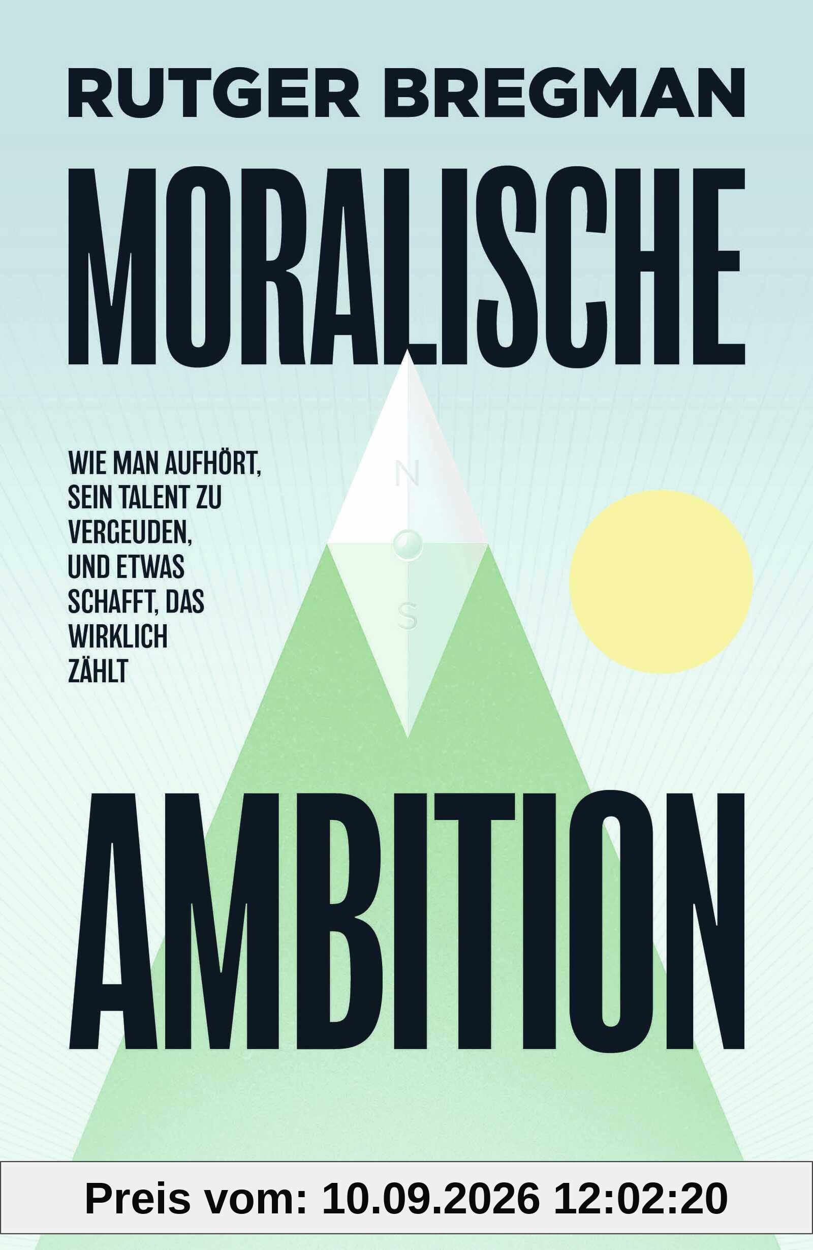 Moralische Ambition: Wie man aufhört, sein Talent zu vergeuden, und etwas schafft, das wirklich zählt