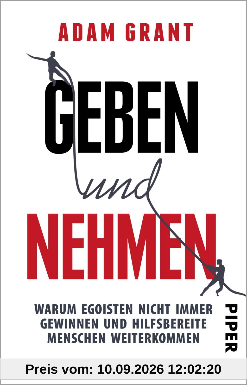 Geben und Nehmen: Warum Egoisten nicht immer gewinnen und hilfsbereite Menschen weiterkommen | Vom Autor von „Think again - Ein Muss für Führungskräfte