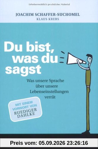 Du bist, was du sagst. Was unsere Sprache über unsere Lebenseinstellungen verrät.